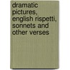 Dramatic Pictures, English Rispetti, Sonnets And Other Verses by Unknown