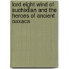 Lord Eight Wind Of Suchixtlan And The Heroes Of Ancient Oaxaca door Onbekend