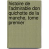 Histoire De L'Admirable Don Quichotte De La Manche, Tome Premier door Onbekend