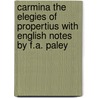 Carmina The Elegies Of Propertius With English Notes By F.A. Paley by Unknown