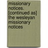 Missionary Notices. [Continued As] The Wesleyan Missionary Notices by Unknown