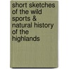 Short Sketches Of The Wild Sports & Natural History Of The Highlands door Onbekend