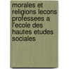 Morales Et Religions Lecons Professees A L'Ecole Des Hautes Etudes Sociales door Onbekend