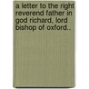 A Letter To The Right Reverend Father In God Richard, Lord Bishop Of Oxford.. door Onbekend