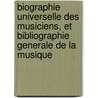Biographie Universelle Des Musiciens, Et Bibliographie Generale De La Musique door Onbekend