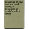 Catalogue Of New And Standard Works, In Circulation At Mudie's Select Library door Onbekend