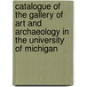 Catalogue Of The Gallery Of Art And Archaeology In The University Of Michigan by Unknown