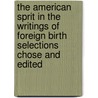 The American Sprit In The Writings Of Foreign Birth Selections Chose And Edited door Onbekend