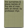 The Surnames & Place-Names Of The Isle Of Man. With An Introd. By Professor Rhys door Onbekend