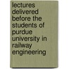 Lectures Delivered Before The Students Of Purdue University In Railway Engineering by Unknown