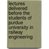 Lectures Delivered Before The Students Of Purdue University In Railway Engineering door Onbekend