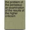 The Problem Of The Pentateuc An Examination Of The Results Of The Higher Criticism door Onbekend