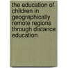 The Education Of Children In Geographically Remote Regions Through Distance Education door Onbekend