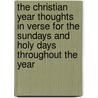 The Christian Year Thoughts In Verse For The Sundays And Holy Days Throughout The Year by Unknown