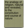 The Analogy Of Religion, Natural And Revealed, To The Constitution And Course Of Nature door Onbekend