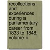 Recollections And Experiences During A Parliamentary Career From 1833 To 1848, Volume Ii by Unknown