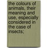 The Colours Of Animals, Their Meaning And Use, Especially Considered In The Case Of Insects; door Onbekend