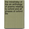 The Minstrelsy Of Isis An Anthology Of Poems Relating To Oxford And All Phases Of Oxford Life by Unknown