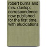 Robert Burns And Mrs. Dunlop; Correspondence Now Published For The First Time, With Elucidations door Onbekend