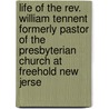 Life Of The Rev. William Tennent Formerly Pastor Of The Presbyterian Church At Freehold New Jerse door Onbekend