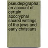 Pseudepigrapha; An Account Of Certain Apocryphal Sacred Writings Of The Jews And Early Christians door Onbekend