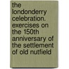The Londonderry Celebration. Exercises On The 150th Anniversary Of The Settlement Of Old Nutfield by Unknown