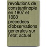 Revolutions De Constantinople En 1807 Et 1808 Precedees D'Observations Generales Sur L'Etat Actuel by Unknown
