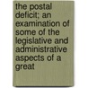 The Postal Deficit; An Examination Of Some Of The Legislative And Administrative Aspects Of A Great door Onbekend
