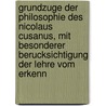 Grundzuge Der Philosophie Des Nicolaus Cusanus, Mit Besonderer Berucksichtigung Der Lehre Vom Erkenn by Unknown