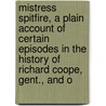 Mistress Spitfire, A Plain Account Of Certain Episodes In The History Of Richard Coope, Gent., And O door Onbekend