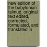 New Edition Of The Babylonian Talmud. Original Text Edited, Corrected, Formulated, And Translated In door Onbekend