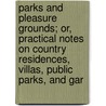Parks And Pleasure Grounds; Or, Practical Notes On Country Residences, Villas, Public Parks, And Gar by Unknown
