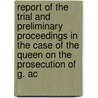 Report Of The Trial And Preliminary Proceedings In The Case Of The Queen On The Prosecution Of G. Ac door Onbekend
