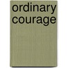 Ordinary Courage by Unknown