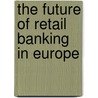 The Future of Retail Banking in Europe door Onbekend