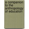 A Companion To The Anthropology Of Education door Onbekend