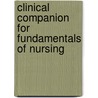 Clinical Companion For Fundamentals Of Nursing by Unknown