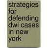 Strategies For Defending Dwi Cases In New York by Unknown