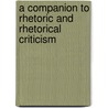 A Companion To Rhetoric And Rhetorical Criticism door Onbekend