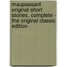 Maupassant Original Short Stories, Complete - The Original Classic Edition door Onbekend