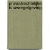 Privaatrechtelijke bouwregelgeving door Onbekend