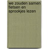 We Zouden Samen Fietsen En Sprookjes Lezen by Unknown