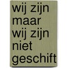 Wij zijn maar wij zijn niet geschift by Unknown