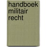 Handboek militair recht door Onbekend