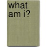 What Am I? by Unknown