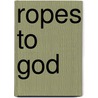 Ropes to God by Unknown