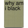 Why Am I Black door Onbekend