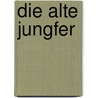 Die alte Jungfer door Onbekend