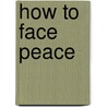 How To Face Peace door Onbekend