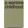 A Wartime Childhood door Onbekend